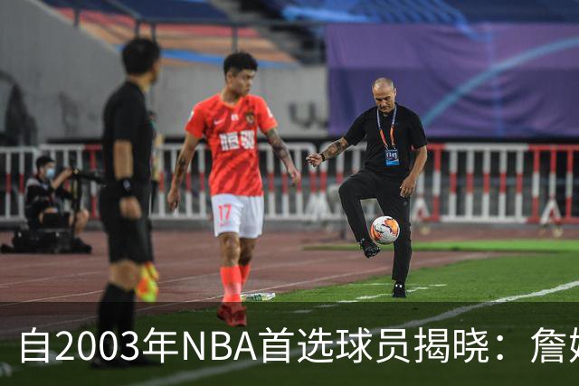自2003年NBA首选球员揭晓：詹姆斯独占鳌头，科比与库里难获青睐